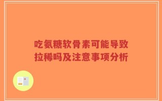 吃氨糖软骨素可能导致拉稀吗及注意事项分析