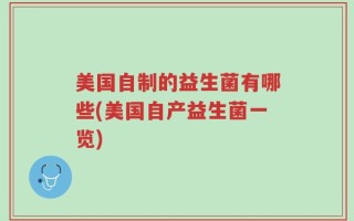 美国自制的益生菌有哪些(美国自产益生菌一览)