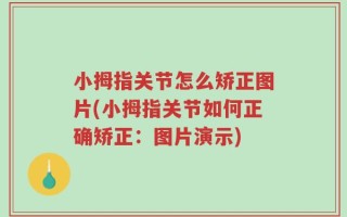 小拇指关节怎么矫正图片(小拇指关节如何正确矫正：图片演示)