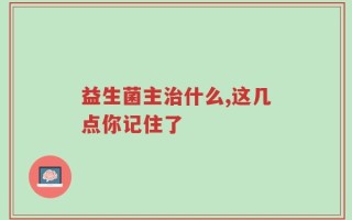 益生菌主治什么,这几点你记住了