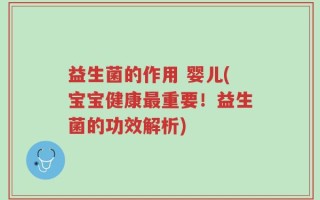 益生菌的作用 婴儿(宝宝健康最重要！益生菌的功效解析)