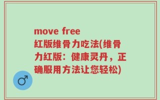 move free 红版维骨力吃法(维骨力红版：健康灵丹，正确服用方法让您轻松)