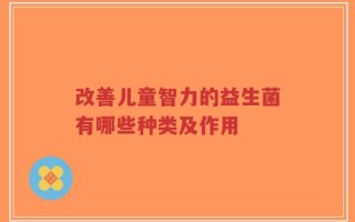 改善儿童智力的益生菌有哪些种类及作用
