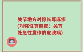 关节地方对称长荨麻疹(对称性荨麻疹：关节处急性发作的皮肤病)