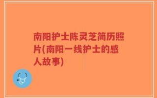 南阳护士陈灵芝简历照片(南阳一线护士的感人故事)
