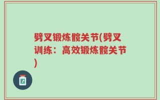 劈叉锻炼髋关节(劈叉训练：高效锻炼髋关节)