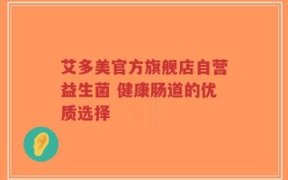 艾多美官方旗舰店自营益生菌 健康肠道的优质选择