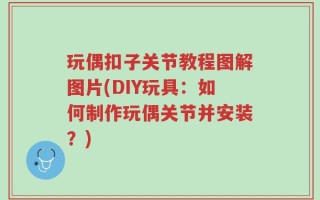 玩偶扣子关节教程图解图片(DIY玩具：如何制作玩偶关节并安装？)