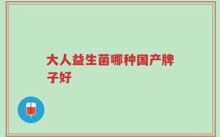 大人益生菌哪种国产牌子好
