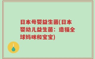 日本母婴益生菌(日本婴幼儿益生菌：造福全球妈咪和宝宝)