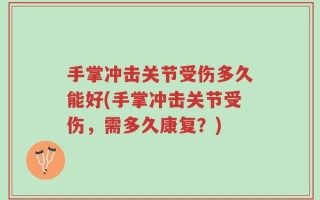 手掌冲击关节受伤多久能好(手掌冲击关节受伤，需多久康复？)