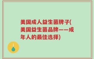 美国成人益生菌牌子(美国益生菌品牌——成年人的最佳选择)