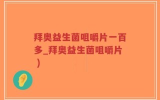 拜奥益生菌咀嚼片一百多_拜奥益生菌咀嚼片 )