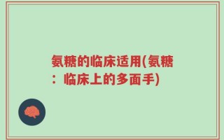 氨糖的临床适用(氨糖：临床上的多面手)
