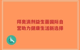 拜奥滴剂益生菌国际自营助力健康生活新选择
