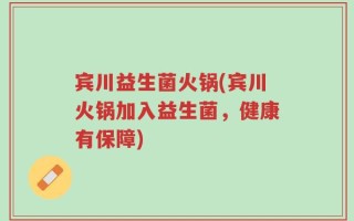 宾川益生菌火锅(宾川火锅加入益生菌，健康有保障)