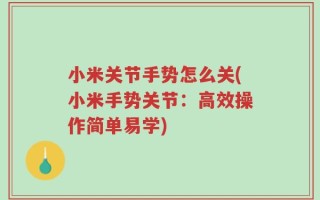 小米关节手势怎么关(小米手势关节：高效操作简单易学)