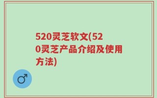 520灵芝软文(520灵芝产品介绍及使用方法)