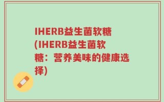 IHERB益生菌软糖(IHERB益生菌软糖：营养美味的健康选择)