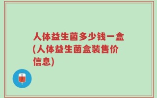 人体益生菌多少钱一盒(人体益生菌盒装售价信息)