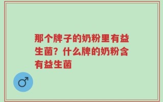 那个牌子的奶粉里有益生菌？什么牌的奶粉含有益生菌