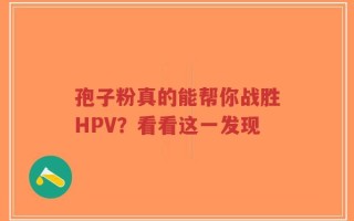 孢子粉真的能帮你战胜HPV？看看这一发现