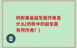 奶粉里面益生菌作用是什么(奶粉中的益生菌有何作用？)