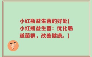 小红瓶益生菌的好处(小红瓶益生菌：优化肠道菌群，改善健康。)
