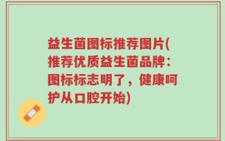 益生菌图标推荐图片(推荐优质益生菌品牌：图标标志明了，健康呵护从口腔开始)