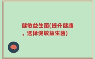 健敏益生菌(提升健康，选择健敏益生菌)