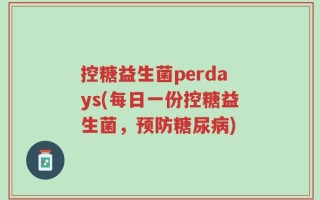 控糖益生菌perdays(每日一份控糖益生菌，预防糖尿病)