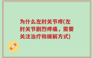 为什么左肘关节疼(左肘关节剧烈疼痛，需要关注治疗和缓解方式)