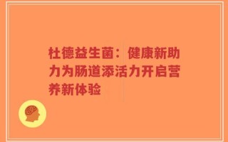 杜德益生菌：健康新助力为肠道添活力开启营养新体验