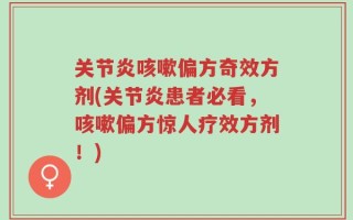 关节炎咳嗽偏方奇效方剂(关节炎患者必看，咳嗽偏方惊人疗效方剂！)