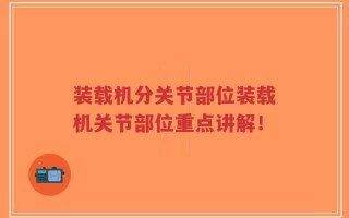 装载机分关节部位装载机关节部位重点讲解！