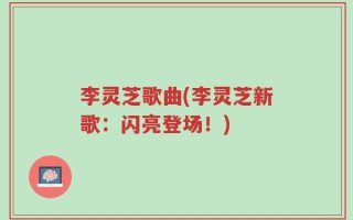 李灵芝歌曲(李灵芝新歌：闪亮登场！)