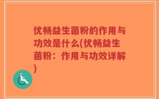优畅益生菌粉的作用与功效是什么(优畅益生菌粉：作用与功效详解)