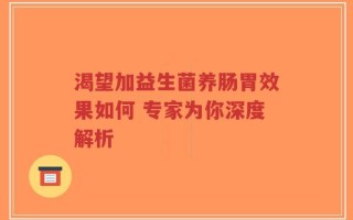 渴望加益生菌养肠胃效果如何 专家为你深度解析