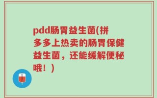 pdd肠胃益生菌(拼多多上热卖的肠胃保健益生菌，还能缓解便秘哦！)
