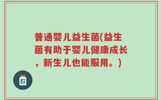 普通婴儿益生菌(益生菌有助于婴儿健康成长，新生儿也能服用。)