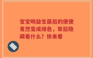 宝宝喝益生菌后的便便竟然变成绿色，背后隐藏着什么？快来看