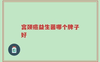 宫颈癌益生菌哪个牌子好