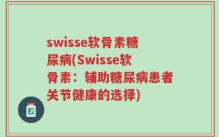 swisse软骨素糖尿病(Swisse软骨素：辅助糖尿病患者关节健康的选择)