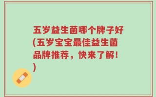 五岁益生菌哪个牌子好(五岁宝宝最佳益生菌品牌推荐，快来了解！)