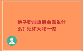 孢子粉加热后会发生什么？让你大吃一惊