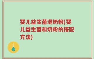 婴儿益生菌混奶粉(婴儿益生菌和奶粉的搭配方法)