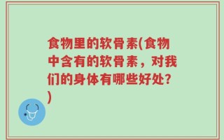 食物里的软骨素(食物中含有的软骨素，对我们的身体有哪些好处？)