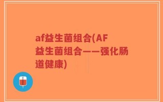 af益生菌组合(AF益生菌组合——强化肠道健康)