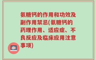 氨糖钙的作用和功效及副作用禁忌(氨糖钙的药理作用、适应症、不良反应及临床应用注意事项)