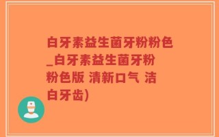 白牙素益生菌牙粉粉色_白牙素益生菌牙粉 粉色版 清新口气 洁白牙齿)